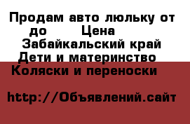 Продам авто-люльку от 0 до 1,5 › Цена ­ 1 500 - Забайкальский край Дети и материнство » Коляски и переноски   